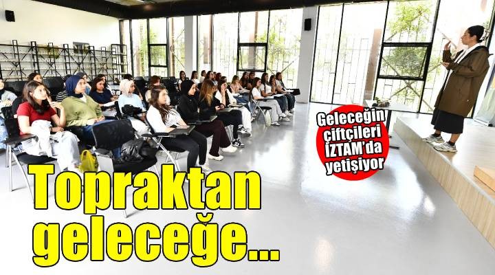 Yeni çiftçiler adım adım İZTAM'da yetişiyor