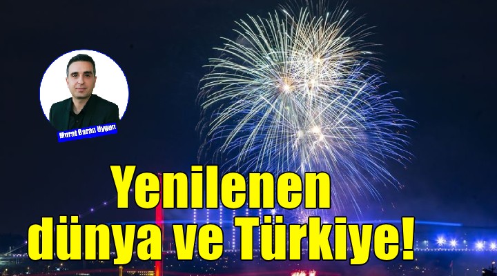 Yeni yılda yenilenen dünya ve Türkiye!