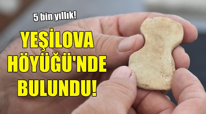 Yeşilova Höyüğü'nde 5 bin yıllık mermer idol bulundu!