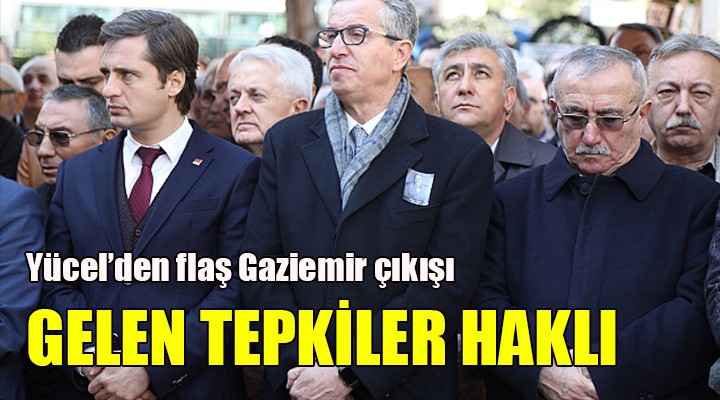 Yücel'den flaş Gaziemir açıklaması! GELEN TEPKİLER HAKLI...