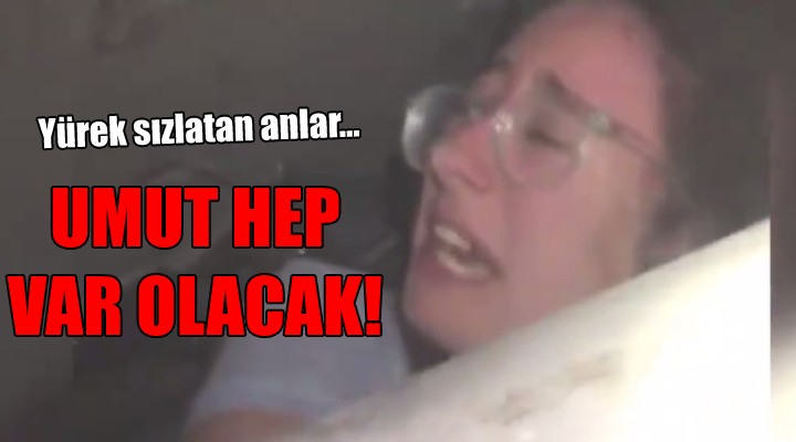 Yürek sızlatan anlar... UMUT HEP VAR OLACAK!