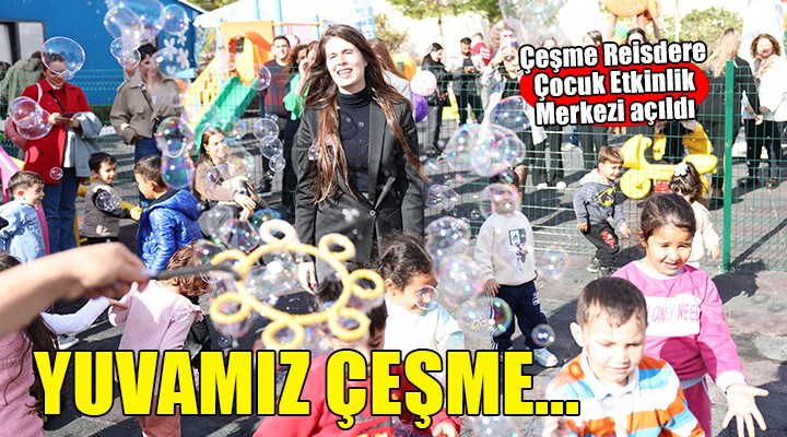 Yuvamız Çeşme’nin ilki Reisdere’de açıldı!