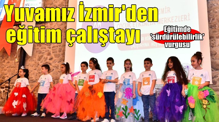 Yuvamız İzmir’den Sürdürülebilir Gelecek için Eğitim Çalıştayı