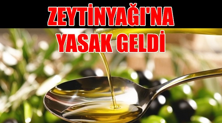 Zeytinyağı ihracatına 20 yıl sonra yasak geldi