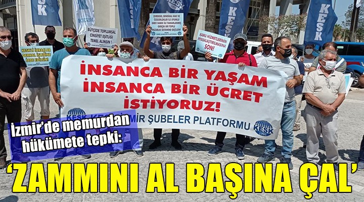 İzmir'de memurdan hükümete tepki: ''ZAMMINI AL BAŞINA ÇAL''